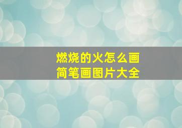 燃烧的火怎么画简笔画图片大全