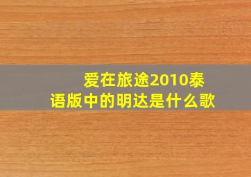 爱在旅途2010泰语版中的明达是什么歌