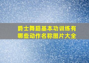 爵士舞蹈基本功训练有哪些动作名称图片大全