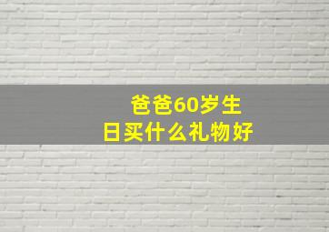 爸爸60岁生日买什么礼物好