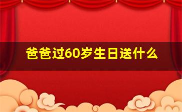 爸爸过60岁生日送什么