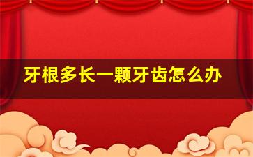 牙根多长一颗牙齿怎么办