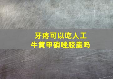 牙疼可以吃人工牛黄甲硝唑胶囊吗