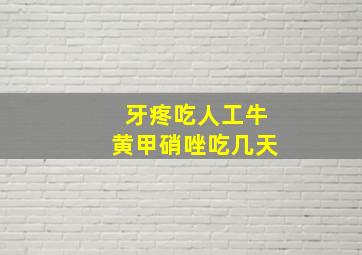 牙疼吃人工牛黄甲硝唑吃几天