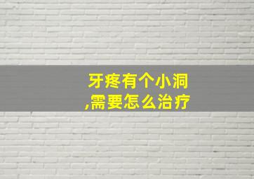 牙疼有个小洞,需要怎么治疗