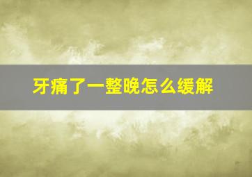 牙痛了一整晚怎么缓解