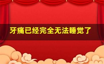 牙痛已经完全无法睡觉了