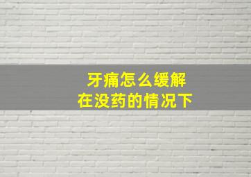 牙痛怎么缓解在没药的情况下