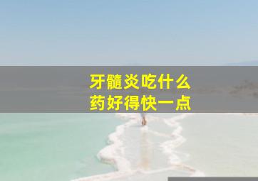 牙髓炎吃什么药好得快一点