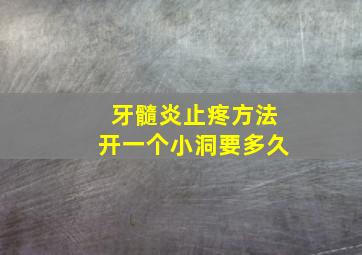 牙髓炎止疼方法开一个小洞要多久