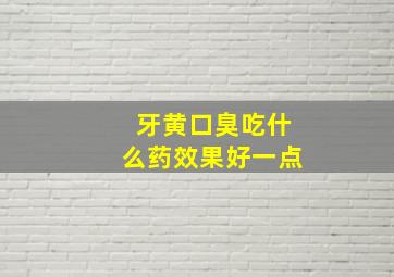 牙黄口臭吃什么药效果好一点