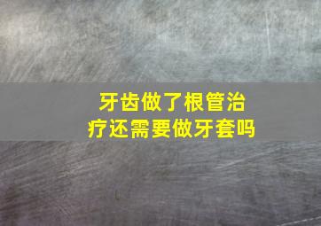 牙齿做了根管治疗还需要做牙套吗