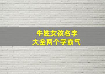 牛姓女孩名字大全两个字霸气