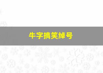 牛字搞笑绰号