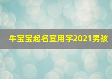 牛宝宝起名宜用字2021男孩