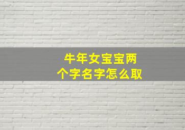 牛年女宝宝两个字名字怎么取