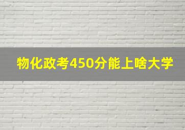 物化政考450分能上啥大学