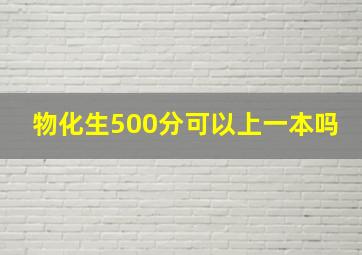 物化生500分可以上一本吗