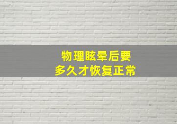 物理眩晕后要多久才恢复正常