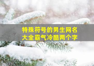 特殊符号的男生网名大全霸气冷酷两个字