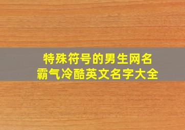 特殊符号的男生网名霸气冷酷英文名字大全