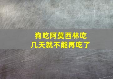 狗吃阿莫西林吃几天就不能再吃了