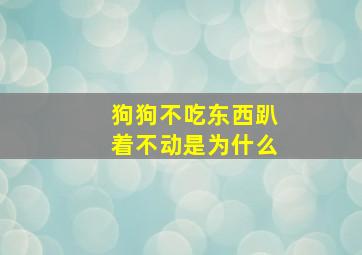 狗狗不吃东西趴着不动是为什么