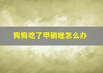 狗狗吃了甲硝唑怎么办