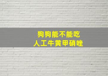 狗狗能不能吃人工牛黄甲硝唑