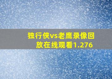 独行侠vs老鹰录像回放在线观看1.276