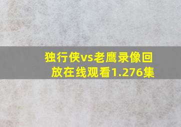 独行侠vs老鹰录像回放在线观看1.276集