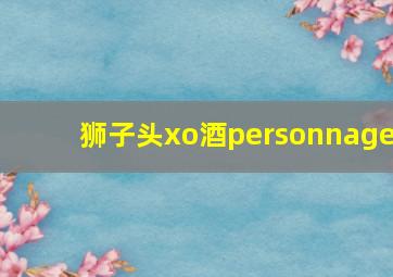 狮子头xo酒personnage