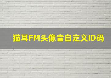 猫耳FM头像音自定义ID码