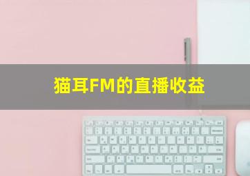 猫耳FM的直播收益