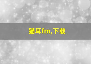 猫耳fm,下载