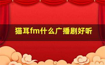 猫耳fm什么广播剧好听