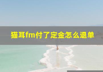 猫耳fm付了定金怎么退单