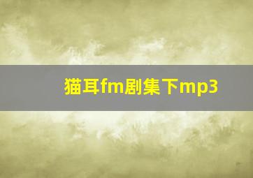 猫耳fm剧集下mp3