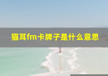 猫耳fm卡牌子是什么意思