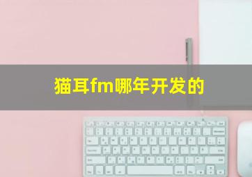 猫耳fm哪年开发的