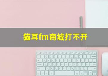 猫耳fm商城打不开