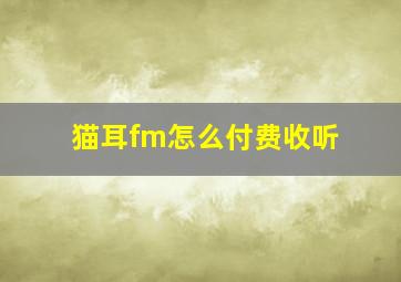 猫耳fm怎么付费收听