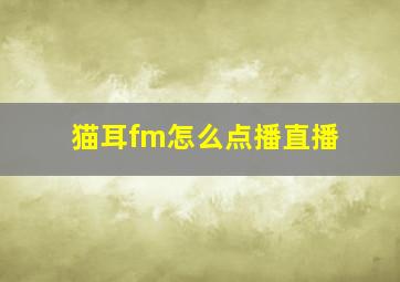 猫耳fm怎么点播直播