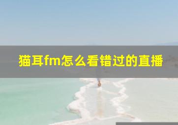 猫耳fm怎么看错过的直播