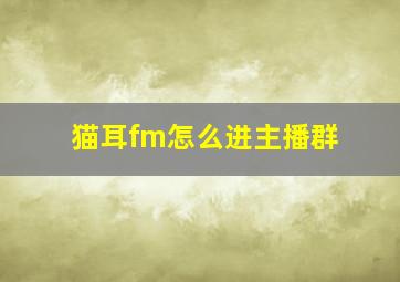 猫耳fm怎么进主播群