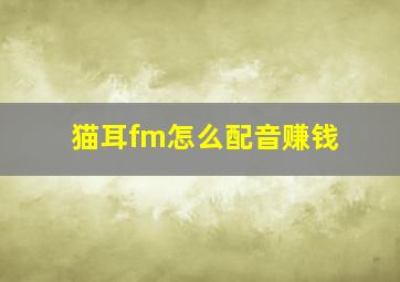 猫耳fm怎么配音赚钱