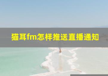 猫耳fm怎样推送直播通知