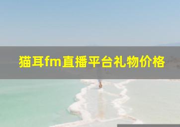 猫耳fm直播平台礼物价格