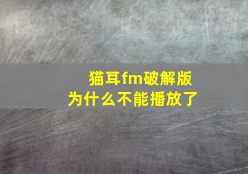 猫耳fm破解版为什么不能播放了