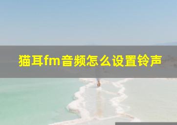 猫耳fm音频怎么设置铃声